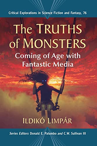 The Truths of Monsters: Coming of Age with Fantastic Media (Critical Explorations in Science Fiction and Fantasy, 76)