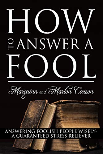 How To Answer A Fool: Answering Foolish People Wisely- A Guaranteed Stress Reliever