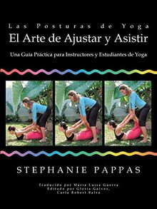 Las Posturas de Yoga El Arte de Ajustar y Asistir: Una Guía Práctica para Instructores y Estudiantes de Yoga