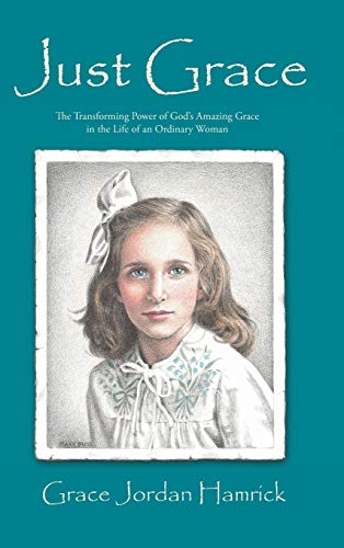 Just Grace: The Transforming Power of God's Amazing Grace in the Life of an Ordinary Woman