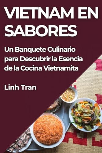 Vietnam en Sabores: Un Banquete Culinario para Descubrir la Esencia de la Cocina Vietnamita