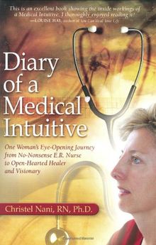 Diary of a Medical Intuitive: One Woman's Eye-Opening Journey from No-Nonsense E.R. Nurse to Open-Hearted Healer and Visionary