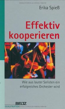 Effektiv kooperieren: Wie aus lauter Solisten ein erfolgreiches Orchester wird (Beltz Qualifikation / Management & Karriere) von Spieß, Erika | Buch | Zustand gut