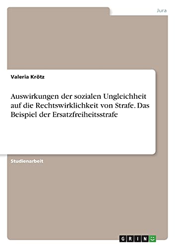 Auswirkungen der sozialen Ungleichheit auf die Rechtswirklichkeit von Strafe. Das Beispiel der Ersatzfreiheitsstrafe