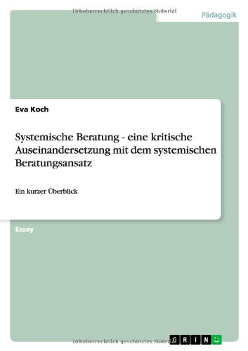 Systemische Beratung - eine kritische Auseinandersetzung mit dem systemischen Beratungsansatz: Ein kurzer Überblick