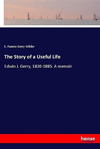 The Story of a Useful Life: Edwin J. Gerry, 1820-1885. A memoir