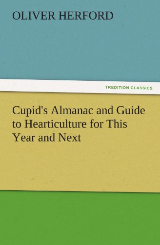 Cupid's Almanac and Guide to Hearticulture for This Year and Next (TREDITION CLASSICS)
