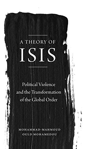 A Theory of ISIS: Political Violence and the Transformation of the Global Order