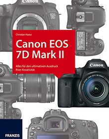 Das Kamerabuch Canon EOS 7D Mark II: Alles für den ultimativen Ausdruck Ihrer Kreativität