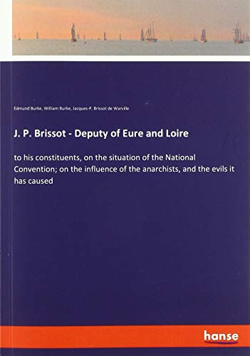 J. P. Brissot - Deputy of Eure and Loire: to his constituents, on the situation of the National Convention; on the influence of the anarchists, and the evils it has caused