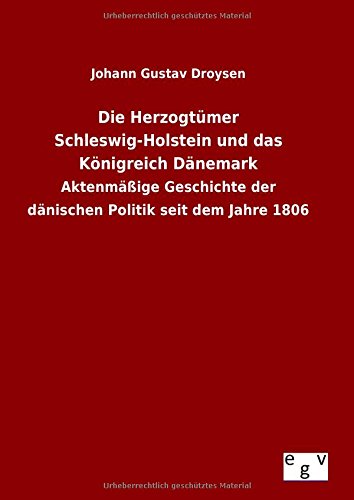 Die Herzogtümer Schleswig-Holstein und das Königreich Dänemark: Aktenmäßige Geschichte der dänischen Politik seit dem Jahre 1806