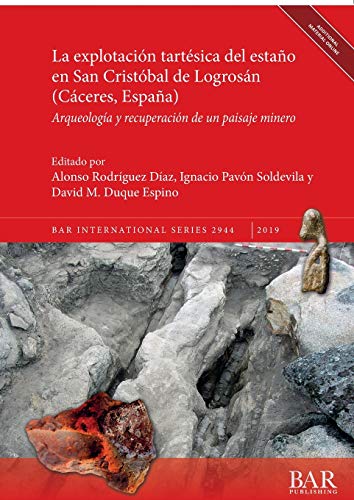 La explotación tartésica del estaño en San Cristóbal de Logrosán (Cáceres, España): Arqueología y recuperación de un paisaje minero (BAR International)