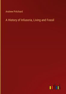 A History of Infusoria, Living and Fossil