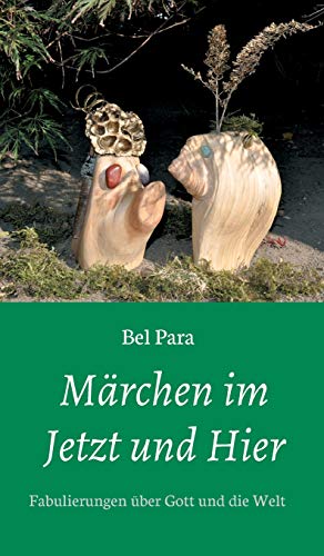 Märchen im Jetzt und Hier: Fabulierungen über Gott und die Welt