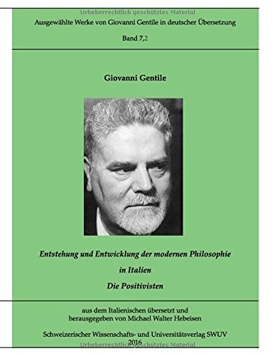 Entstehung und Entwicklung der modernen Philosophie in Italien: Die Positivisten (Ausgewählte Werke von Giovanni Gentile in deutscher Übersetzung)