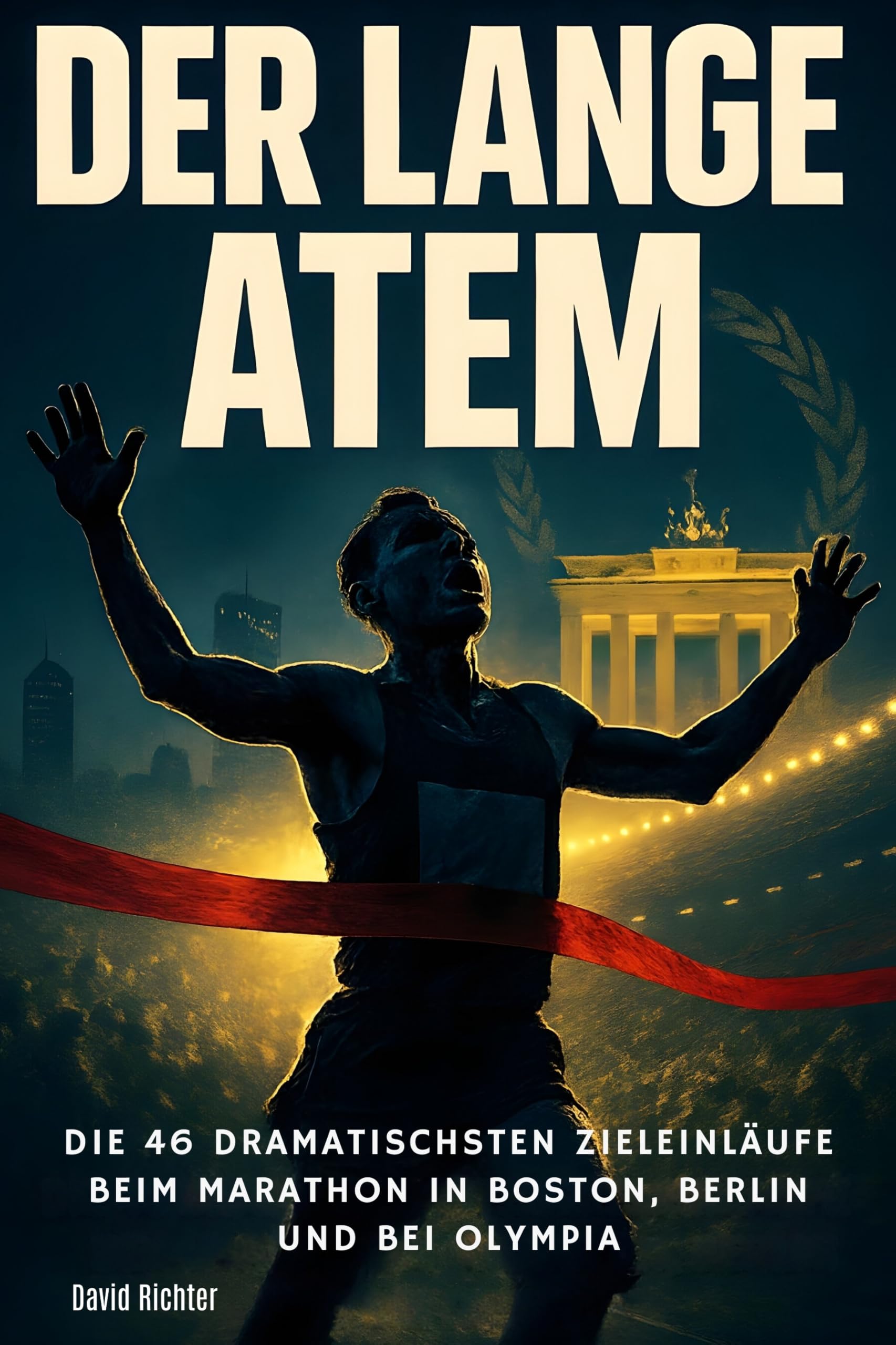 Der lange Atem: Die 46 dramatischsten Zieleinläufe beim Marathon in Boston, Berlin und bei Olympia
