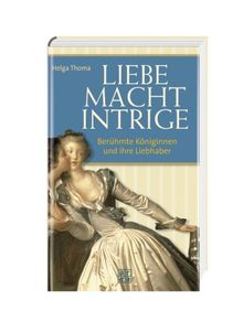 Liebe, Macht, Intrige. Berühmte Königinnen und ihre Liebhaber