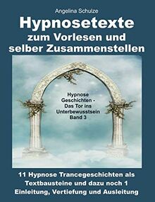 Hypnosetexte zum Vorlesen und selber Zusammenstellen: 11 Hypnose Trancegeschichten als Textbausteine und dazu noch 1 Einleitung, Vertiefung und Ausleitung