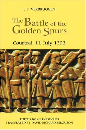 The Battle of the Golden Spurs (Courtrai, 11 Jul - A Contribution to the History of Flanders` War of Liberation, 1297-: A Contribution to the History ... of Liberation, 1297-1305 (WARFARE IN HISTORY)