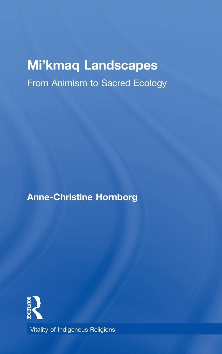 Mi'kmaq Landscapes: From Animism to Sacred Ecology (Vitality of Indigenous Religions Series)
