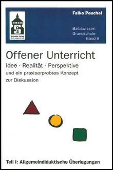 Offener Unterricht: Idee - Realität - Perspektive und ein praxiserprobtes Konzept zur Diskussion. Teil I: Allgemeindidaktische Überlegungen (Basiswissen Grundschule)