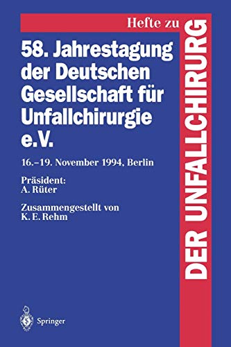 58. Jahrestagung der Deutschen Gesellschaft für Unfallchirurgie e.V.: 16.–19. November 1994, Berlin (Hefte zur Zeitschrift Der Unfallchirurg, 249, Band 249)