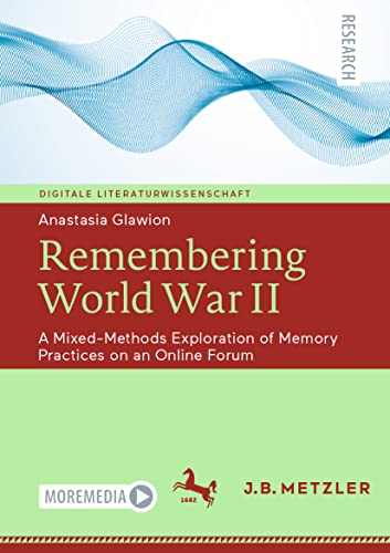 Remembering World War II: A Mixed-Methods Exploration of Memory Practices on an Online Forum (Digitale Literaturwissenschaft)