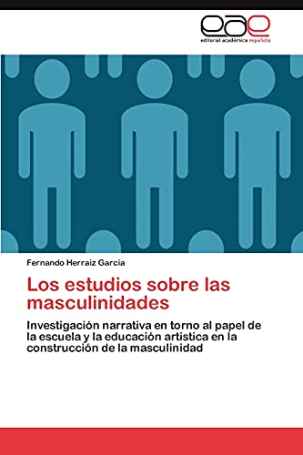 Los estudios sobre las masculinidades: Investigación narrativa en torno al papel de la escuela y la educación artística en la construcción de la masculinidad