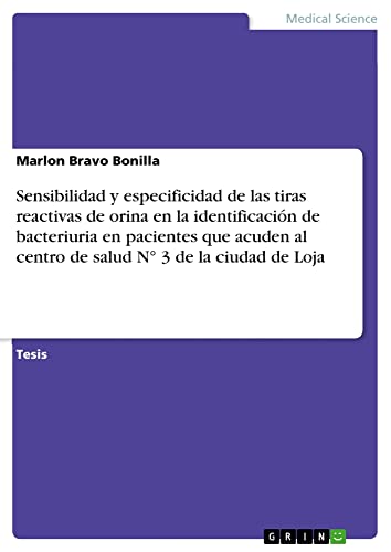 Sensibilidad y especificidad de las tiras reactivas de orina en la identificación de bacteriuria en pacientes que acuden al centro de salud N° 3 de la ciudad de Loja: Diplomarbeit