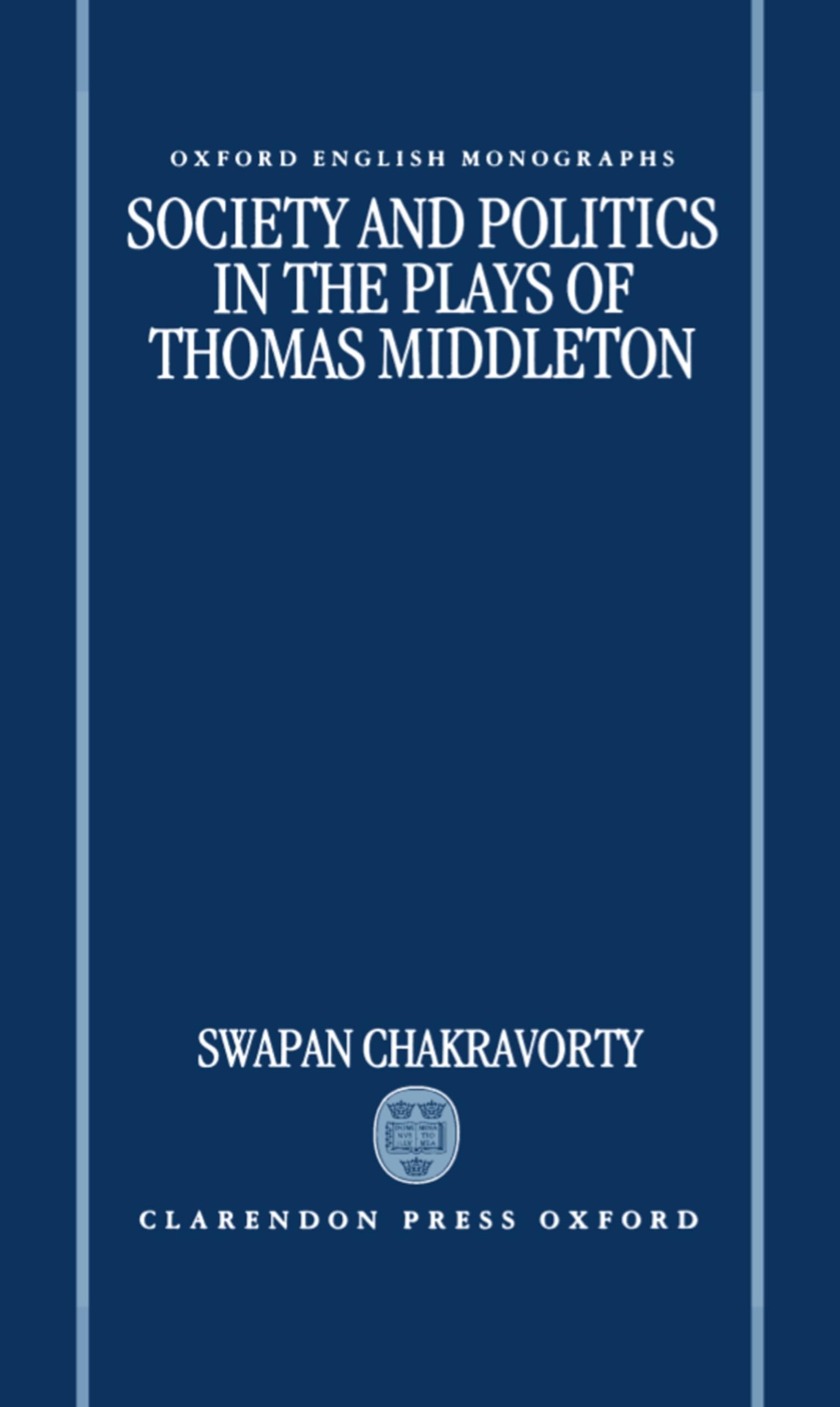 Society and Politics in the Plays of Thomas Middleton (Oxford English Monographs)