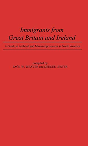 Immigrants from Great Britain and Ireland: A Guide to Archival and Manuscript Sources in North America (Immigrant Culture, No 1)