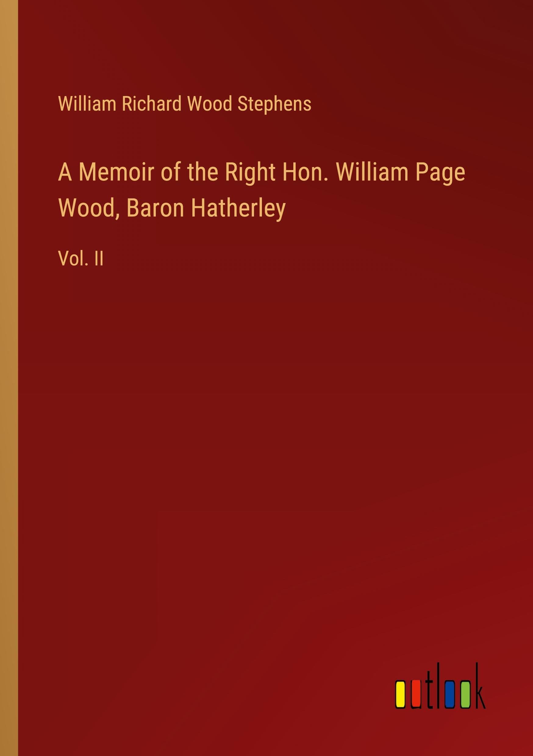 A Memoir of the Right Hon. William Page Wood, Baron Hatherley: Vol. II