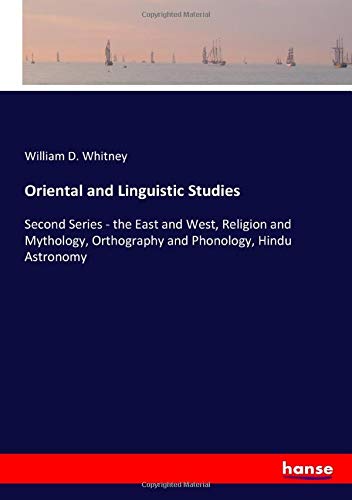 Oriental and Linguistic Studies: Second Series - the East and West, Religion and Mythology, Orthography and Phonology, Hindu Astronomy