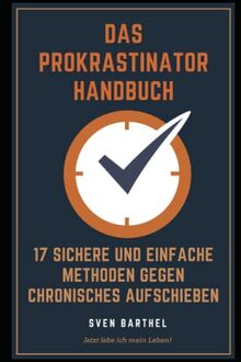 Das Prokrastinator Handbuch: 17 sichere und einfache Methoden gegen chronisches Aufschieben