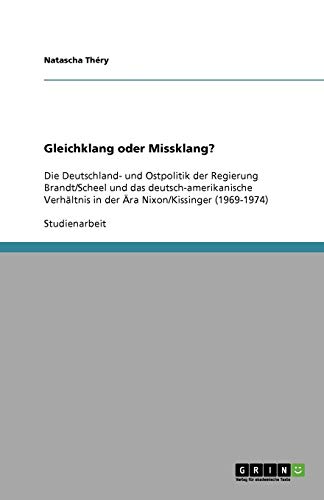 Gleichklang oder Missklang?: Die Deutschland- und Ostpolitik der Regierung Brandt/Scheel und das deutsch-amerikanische Verhältnis in der Ära Nixon/Kissinger (1969-1974)
