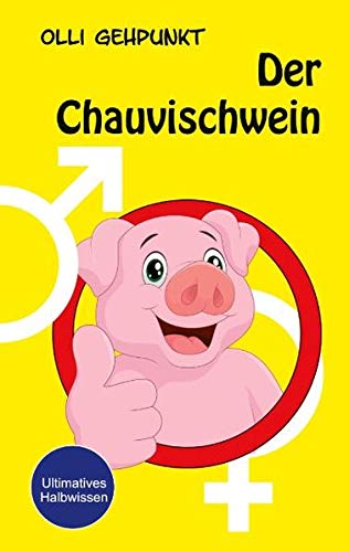 Der Chauvischwein: Ultimatives Halbwissen
