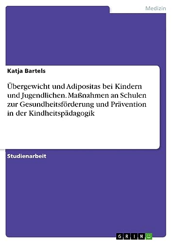 Übergewicht und Adipositas bei Kindern und Jugendlichen. Maßnahmen an Schulen zur Gesundheitsförderung und Prävention in der Kindheitspädagogik