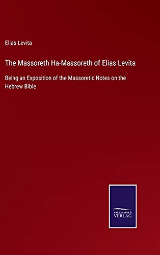The Massoreth Ha-Massoreth of Elias Levita: Being an Exposition of the Massoretic Notes on the Hebrew Bible