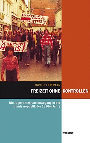 Freizeit ohne Kontrollen: Die Jugendzentrumsbewegung in der Bundesrepublik der 1970er Jahre (Hamburger Beiträge zur Sozial- und Zeitgeschichte)
