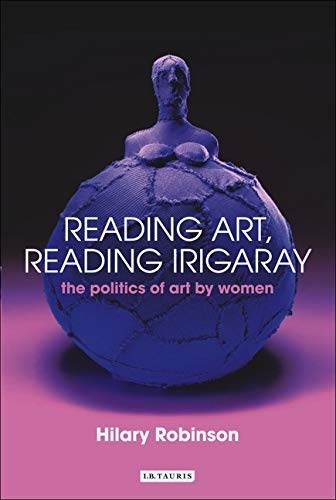 Reading Art, Reading Irigaray: The Politics of Art by Women