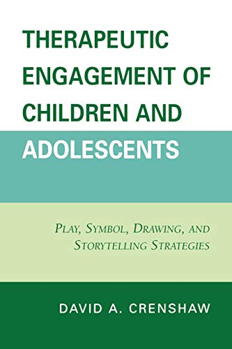 Therapeutic Engagement of Children and Adolescents: Play, Symbol, Drawing, & Storytelling Strategies: Play, Symbol, Drawing, and Storytelling Strategies