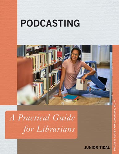 Podcasting: A Practical Guide for Librarians (Practical Guides for Librarians, 74)