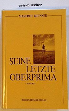 Seine letzte Oberprima, gebundene Ausgabe,Roman / Manfred Brunner