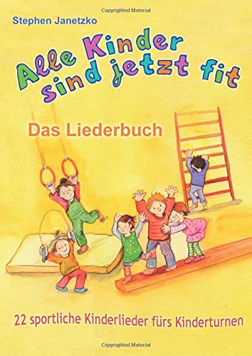 Alle Kinder sind jetzt fit - 22 sportliche Kinderlieder fürs Kinderturnen: Das Liederbuch mit allen Texten, Noten und Gitarrengriffen zum Mitsingen und Mitspielen