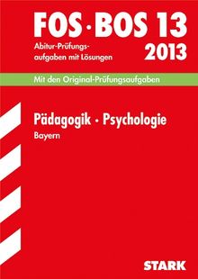 Abschluss-Prüfungen Fach-/Berufsoberschule Bayern / Pädagogik · Psychologie FOS/BOS 13 / 2013: Mit den Original-Prüfungsaufgaben 2005-2012 mit ... Jahrgänge 2005-2012 mit Lösungen