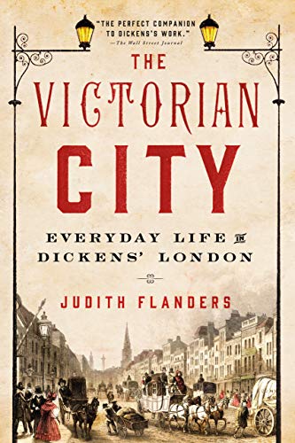 Judith Flanders The Victorian City, Everyday Life In Dickens' London