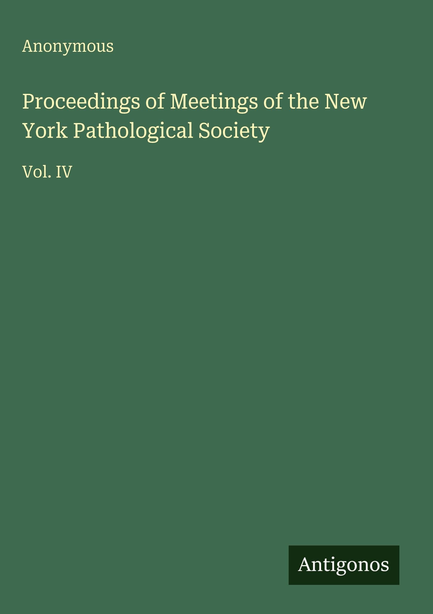 Proceedings of Meetings of the New York Pathological Society: Vol. IV