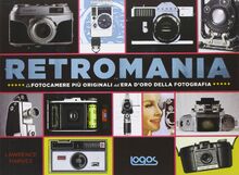 Retromania. Le fotocamere più originali dell'era d'oro della fotografia