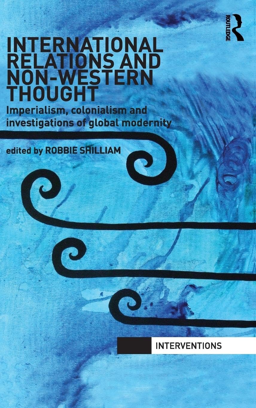 International Relations and Non-Western Thought: Imperialism, Colonialism and Investigations of Global Modernity (Interventions)