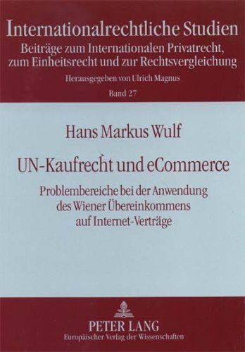 UN-Kaufrecht und eCommerce: Problembereiche bei der Anwendung des Wiener Übereinkommens auf Internet-Verträge (Internationalrechtliche Studien)